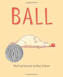 Ball by Mary Sullivan a 2014 Theodor Seuss Geisel Award Honor Book