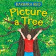 Picture a Tree Picture a Tree by Barbara Reid.