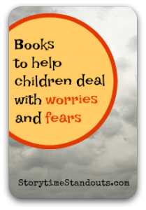 Picture books about worries and fears for children who are anxious Picture Books for children with anxiety or fear