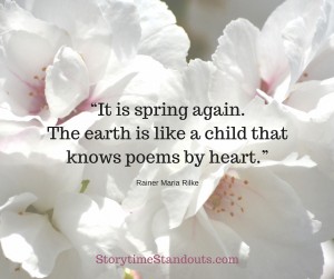 It is Spring again. The earth is like a child that knows poems by heart.- Rainer Maria Rilke