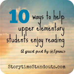 Storytime Standouts Shares 10 Ways to help upper elementary students enjoy reading