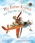 Picture books for Father's Day including My Father Knows the Names of Things written by Jane Yolen and illustrated by Stephane Jorisch