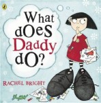 Picture books for Father's Day including What Does Daddy Do? written and illustrated by Rachel Bright