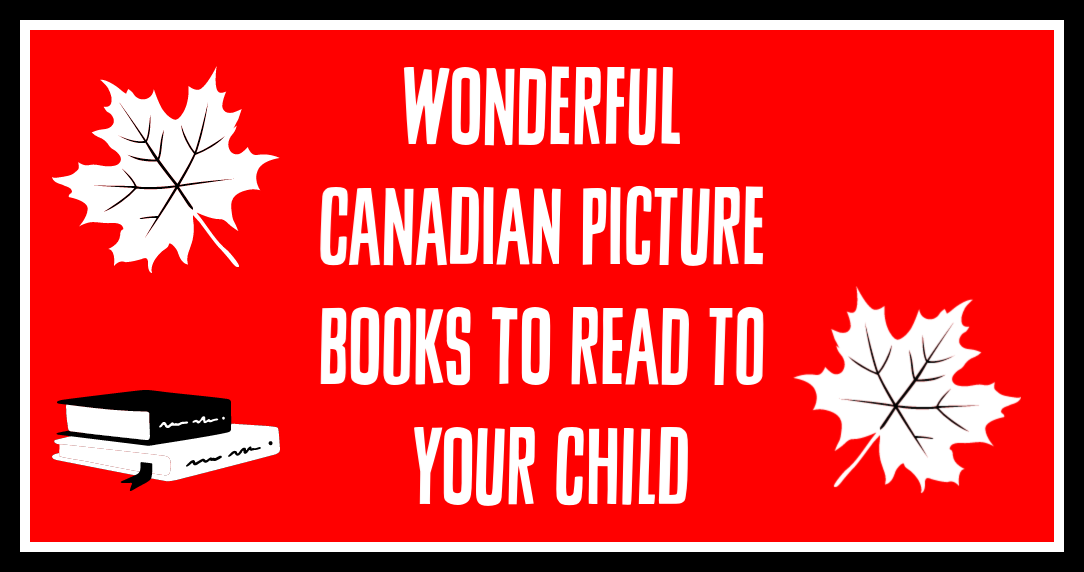 Wonderful Canadian Picture Books to Read to Your Child