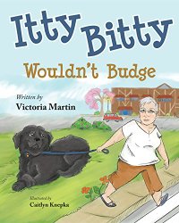 Itty Bitty Wouldn't Budge a picture book written by Victoria Martin and illustrated by Caitlyn Knepka