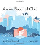 Awake Beautiful Child written by Amy Krouse Rosenthal illustrated by Garcia Lam